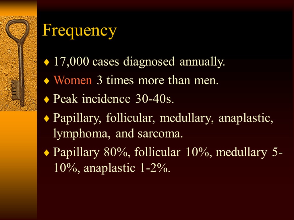 Frequency 17,000 cases diagnosed annually. Women 3 times more than men. Peak incidence 30-40s.